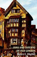 Inns and Taverns of Old London: Setting Forth the Historical and Literary Associations of Those Ancient Hostelries, Together with an Account of the Most Notable Coffee-Houses, Clubs, and Pleasure Gard 1023091763 Book Cover
