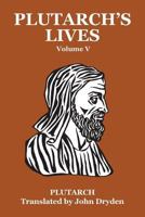 Lives of the Noble Grecians and Romans. Englished by Sir Thomas North Anno 1579, With an Introduction by George Wyndham, Fifth Volume: 05 1016290322 Book Cover