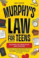 Murphy’s Law for Teens: Modern Life Principles and Lessons to Navigate School Stress, Make Better Decisions, and Develop Unstoppable Resilience and ... Everything Goes Wrong (Life Skill Handbooks) 9527634288 Book Cover