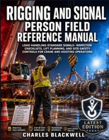 RIGGING AND SIGNAL PERSON FIELD REFERENCE MANUAL: LOAD HANDLING-STANDARD SIGNALS- INSPECTION CHECKLISTS, LIFT PLANNING, AND SITE-SAFETY CONTROLS FOR CRANE AND HOISTING OPERATIONS B0HC5PP174 Book Cover