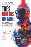 TRÊS OBJETOS, UM NOME: Uma teoria da identidade conceitual do golpe de Estado (Portuguese Edition) B0HJV227JF Book Cover