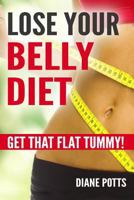 Lose Your Belly Diet: Get That Flat Tummy! 1547169745 Book Cover