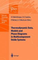 Thermodynamic Data, Models, and Phase Diagrams in Multicomponent Oxide Systems: An Assessment for Materials and Planetary Scientists Based on Calorimetric, Volumetric and Phase Equilibrium Data 3540140182 Book Cover