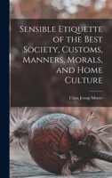 Sensible Etiquette of the Best Society, Customs, Manners, Morals, and Home Culture 101624701X Book Cover