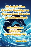 The Sea God's Tears, A Mother's Unyielding Love: Toyotama-hime's Miraculous Life and Eternal Bonds (Echoes of the Kami: Echoes of the Kami: A Journey into Japanese Mythology) B0FHJ5RZPS Book Cover