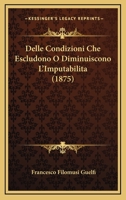 Delle Condizioni Che Escludono O Diminuiscono L'Imputabilita (1875) 1160421951 Book Cover