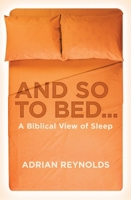 And so to bed...: A biblical view of sleep 1781913676 Book Cover