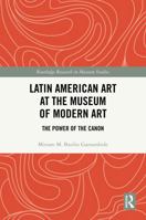 Latin American Museum Collections: The Museum of Modern Art, 1994 to the Present 0415843669 Book Cover