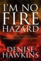 I'm No Fire Hazard: My Family's Battle Against Muscular Distrophy 1462668704 Book Cover