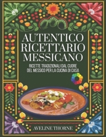 Autentico Ricettario Messicano: Ricette Tradizionali dal Cuore del Messico per la Cucina di Casa (Italian Edition) B0FPCZTVYR Book Cover