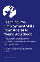 Teaching Pre-Employment Skills from Age 14 to Young Adulthood: The Autism Works Now!(r) Method. Revised and Expanded Second Edition 1805012673 Book Cover