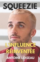 SQUEEZIE : L'INFLUENCE RÉINVENTÉE: Comment Lucas Hauchard est devenu l'entrepreneur visionnaire qui a transformé le divertissement numérique français et inspiré toute une génération (French Edition) B0F7RJ9VKG Book Cover