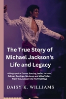 The True Story of Michael Jackson's Life and Legacy: A Biographical Drama Starring Jaafar Jackson, Colman Domingo, Nia Long, and Miles Teller - From the Jackson 5 to His Final Days B0DSGQF91Q Book Cover
