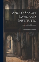 Anglo-Saxon Laws and Institutes: Incunabula Juri Anglicani 1021187658 Book Cover