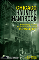 Chicago Haunted Handbook: 99 Ghostly Places You Can Visit in and Around the Windy City 157860527X Book Cover