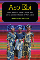 Aso Ebi: Dress, Fashion, Visual Culture, and Urban Cosmopolitanism in West Africa 0472054805 Book Cover