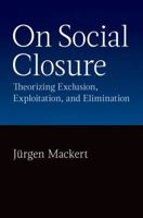 On Social Closure: Theorising Exclusion, Exploitation, and Elimination 0197781683 Book Cover