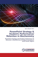 PowerPoint Strategy & Student's Performance/ Retention in Biochemistry: PowerPoint Strategy and Students’ Performance & Retention in Biochemistry in Federal University in South-South, Nigeria 6202802499 Book Cover