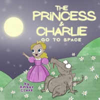 The Princess and Charlie Go to Space 0578360101 Book Cover