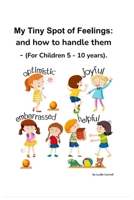 My Tiny Spot of Feelings:: and how to handle them - (For Children 5 - 10 years). B0CFCPF6Q7 Book Cover