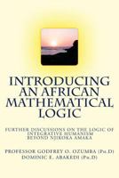 Introducing an African Mathematical Logic: Further Discussions on Ozumba's Logic of Integrative Humanism Beyond Njikoka 1536938408 Book Cover