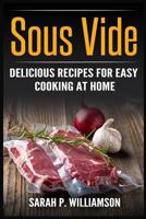 Sous Vide: Delicious Recipes For Easy Cooking At Home 1979721505 Book Cover