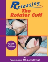 Releasing the Rotator Cuff : A Complete Guide to Freedom of the Shoulder 0983433313 Book Cover