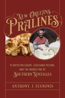 New Orleans Pralines: Plantation Sugar, Louisiana Pecans, and the Marketing of Southern Nostalgia 0807182486 Book Cover