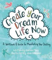 Create Your Dream Life Now: A Workbook and Guide for Manifesting Your Destiny 0757321011 Book Cover