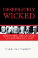 Desperately Wicked: Philosophy, Christianity and the Human Heart 083082894X Book Cover