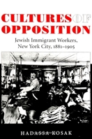 Cultures of Opposition: Jewish Immigrant Workers, New York City, 1881-1905 (Suny Series in American Labor History) 0791445844 Book Cover