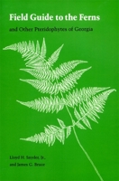 Field Guide to the Ferns: And Other Pteridophytes of Georgia 0820323853 Book Cover