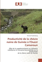 Productivité de la chèvre naine de Guinée à l'Ouest Cameroun: Effet de la supplémentation au Calliandra calothyrsus et Leucaena leucocephala sur la ... la chèvre naine de Guinée 6131581630 Book Cover