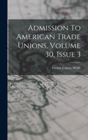 Admission To American Trade Unions, Volume 30, Issue 3 1019304952 Book Cover