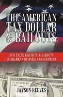 The American Tax Dollar & Bailouts: 2011 Taxes, Liquidity, & Bailouts of American Business & Government 1450288081 Book Cover