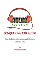 Conquering Car Audio: How To Build A Great Car Audio System The First Time 1483492478 Book Cover