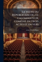 La veuve du Républicain; ou, Le calomniateur; comédie en trois actes et en vers 1178865606 Book Cover
