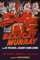 Bearcat Murray: From Ol' Potlicker to Calgary Flames Legend 162937914X Book Cover