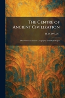 The Centre of Ancient Civilization: Discoveries in Ancient Geography and Mythologies 1025541324 Book Cover