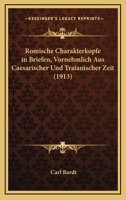 Romische Charakterkopfe In Briefen, Vornehmlich Aus Caesarischer Und Traianischer Zeit (1913) 1278276807 Book Cover