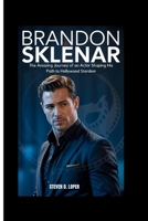 BRANDON SKLENAR: The Amazing Journey of an Actor Shaping His Path to Hollywood Stardom B0FLY1LNZF Book Cover