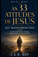 As 33 Atitudes de Jesus que Transformam Vidas: Um guia prático de fé, caráter e espiritualidade no ritmo do Mestre (Portuguese Edition) B0HBKPGZ6F Book Cover