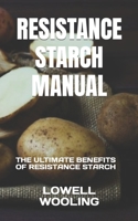 RESISTANCE STARCH MANUAL: THE ULTIMATE BENEFITS OF RESISTANCE STARCH B0BFV219W9 Book Cover