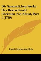 Die Sammtlichen Werke Des Herrn Ewald Christian Von Kleist, Part 1 (1789) 1104732467 Book Cover