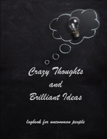 Crazy Thoughts and Brilliant Ideas.: logbook for uncommon people 1674816332 Book Cover