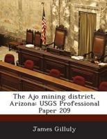 The Ajo mining district, Arizona: USGS Professional Paper 209 1288957238 Book Cover