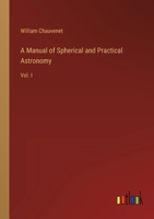 A Manual of Spherical and Practical Astronomy: Vol. I 3368807420 Book Cover