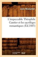 L'Impeccable Tha(c)Ophile Gautier Et Les Sacrila]ges Romantiques (A0/00d.1883) 2012678343 Book Cover
