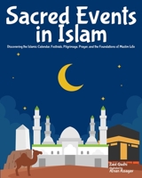 Sacred Events in Islam: Discovering the Islamic Calendar, Festivals, Pilgrimage, Prayer, and the Foundations of Muslim Life B0GWHY294L Book Cover