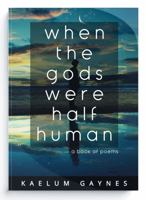 When The Gods Were Half Human: A Book Of Poems 1958899143 Book Cover